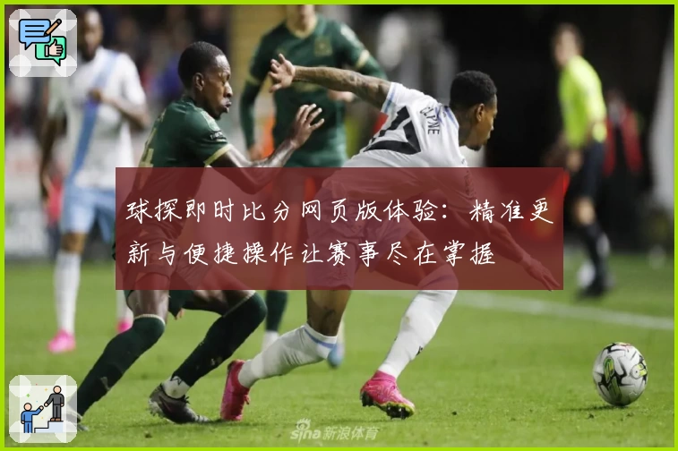 球探即时比分网页版体验：精准更新与便捷操作让赛事尽在掌握