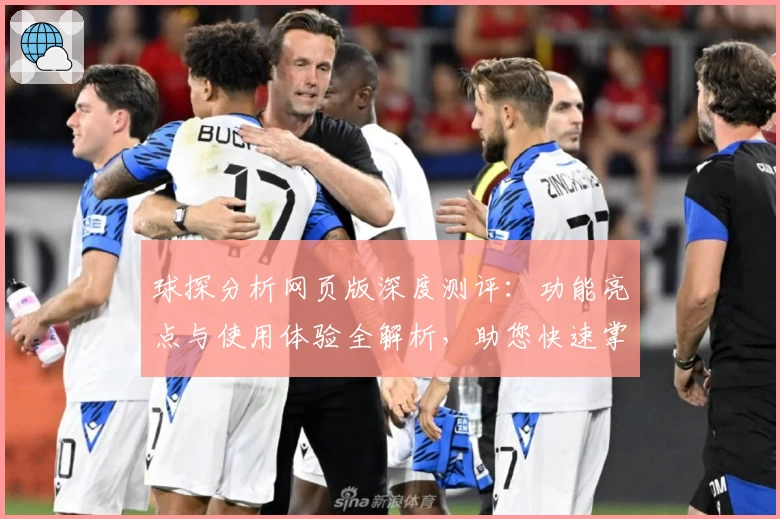球探分析网页版深度测评：功能亮点与使用体验全解析，助您快速掌握数据核心