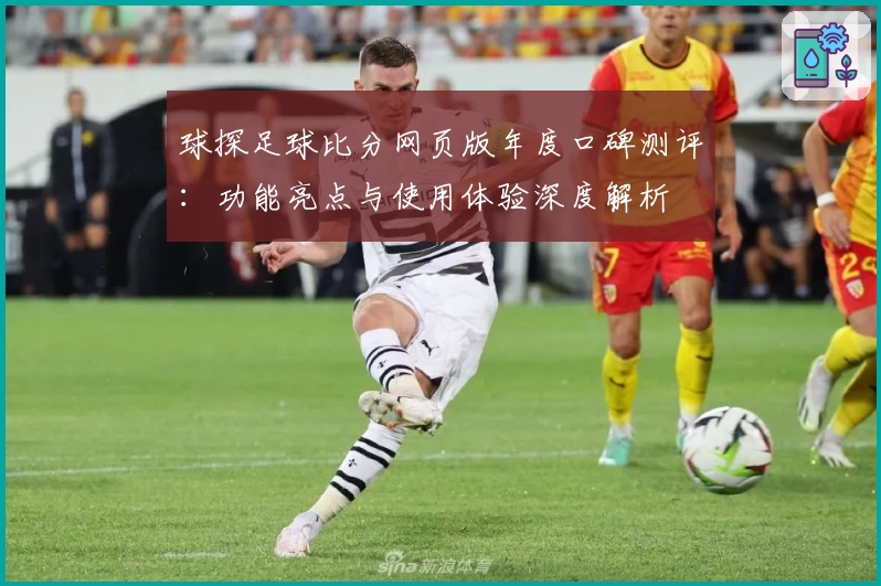 球探足球比分网页版年度口碑测评：功能亮点与使用体验深度解析